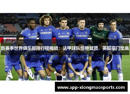 新赛季世界俱乐部排行榜揭晓：法甲球队惊艳登顶，英超豪门垫底