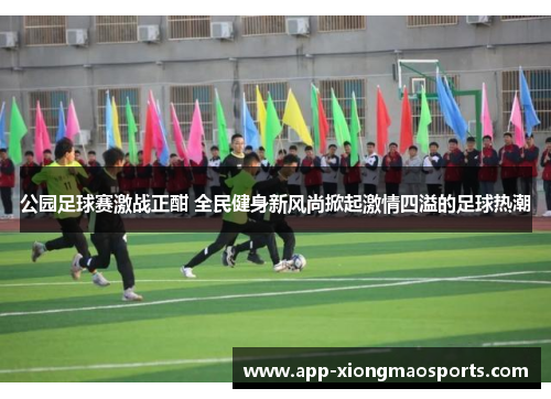 公园足球赛激战正酣 全民健身新风尚掀起激情四溢的足球热潮