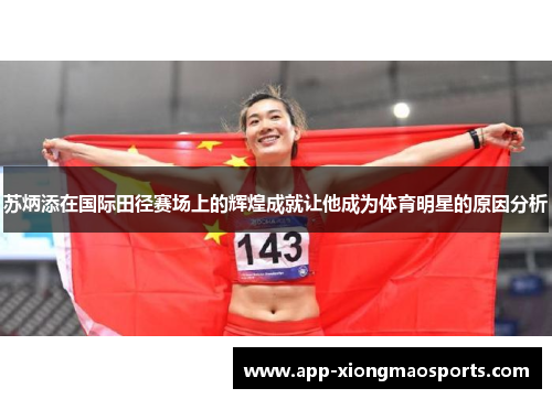 苏炳添在国际田径赛场上的辉煌成就让他成为体育明星的原因分析