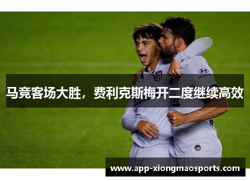 马竞客场大胜，费利克斯梅开二度继续高效