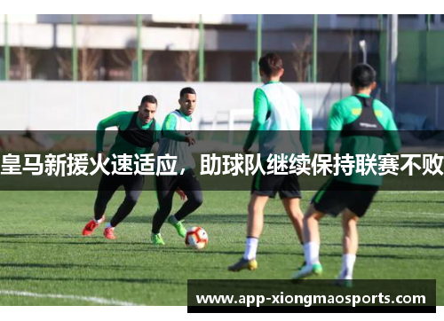 皇马新援火速适应，助球队继续保持联赛不败