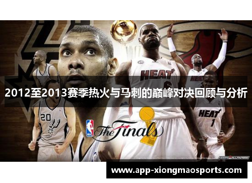 2012至2013赛季热火与马刺的巅峰对决回顾与分析